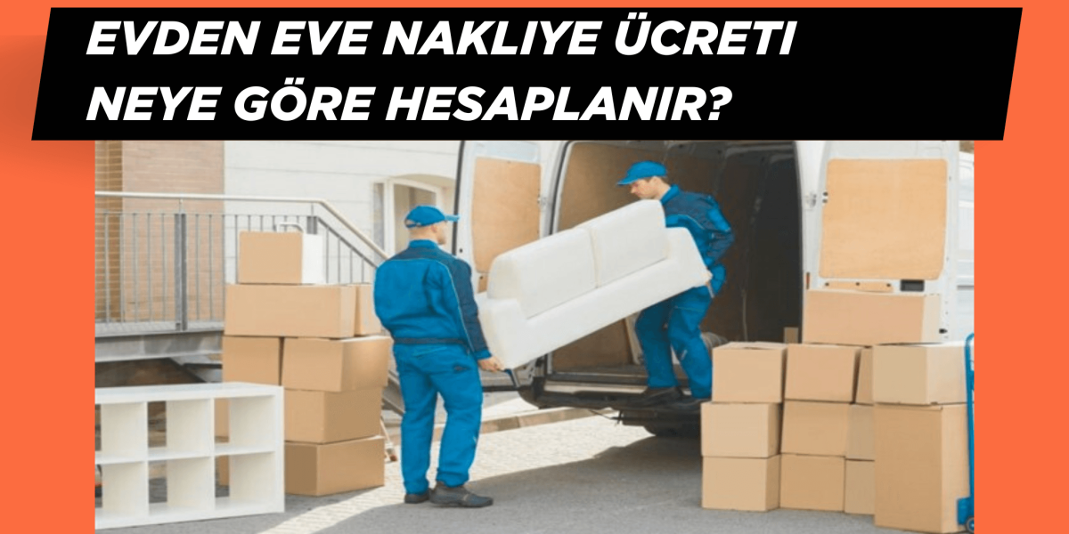 Evden Eve Nakliye Ücreti Neye Göre Hesaplanır?